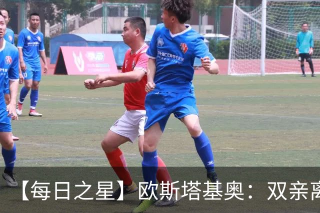 【每日之星】欧斯塔基奥：双亲离世重伤归来 绝杀制造荣誉时刻